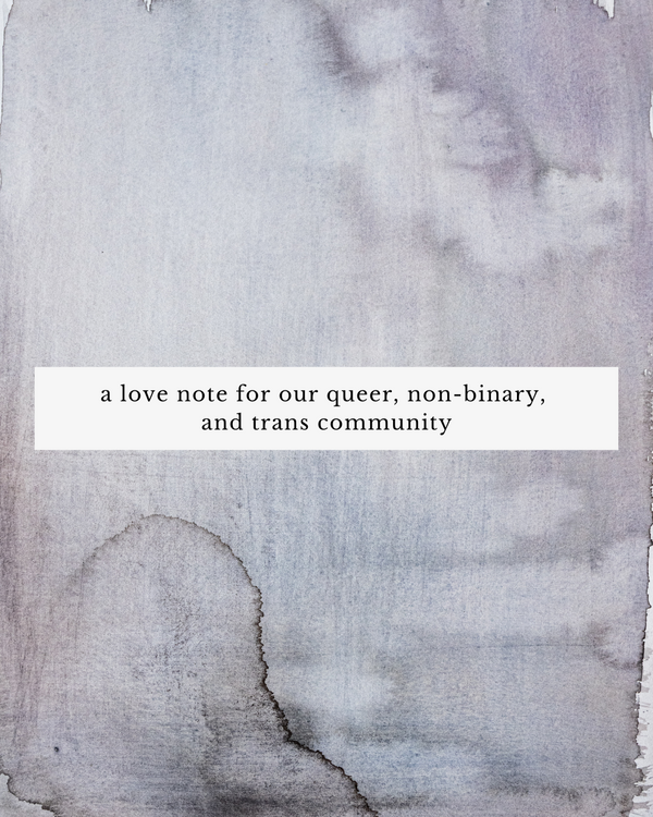 a love note for our queer, non-binary, and trans community members
